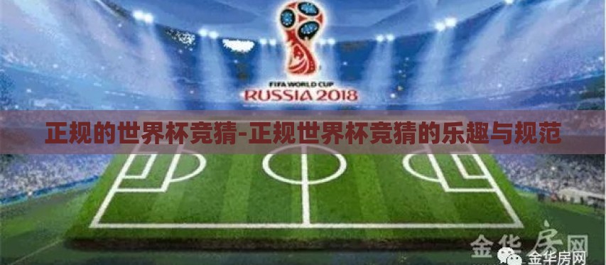 正规的世界杯竞猜-正规世界杯竞猜的乐趣与规范 正规的世界杯竞猜-正规世界杯竞猜的乐趣与规范