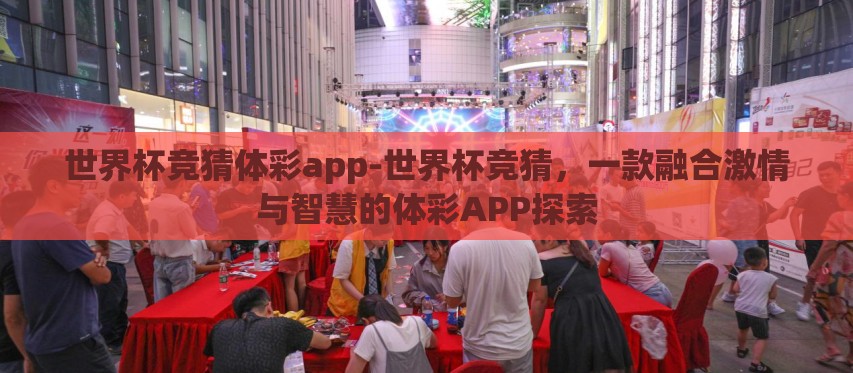 世界杯竞猜体彩app-世界杯竞猜，一款融合激情与智慧的体彩APP探索