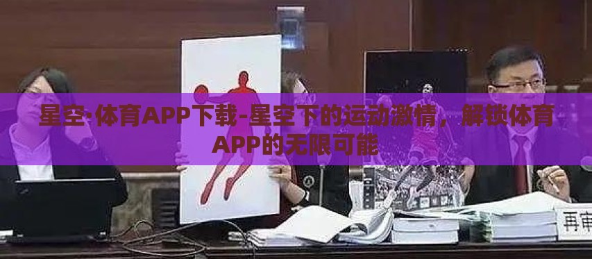 星空·体育APP下载-星空下的运动激情,解锁体育APP的无限可能 星空·体育APP下载-星空下的运动激情,解锁体育APP的无限可能