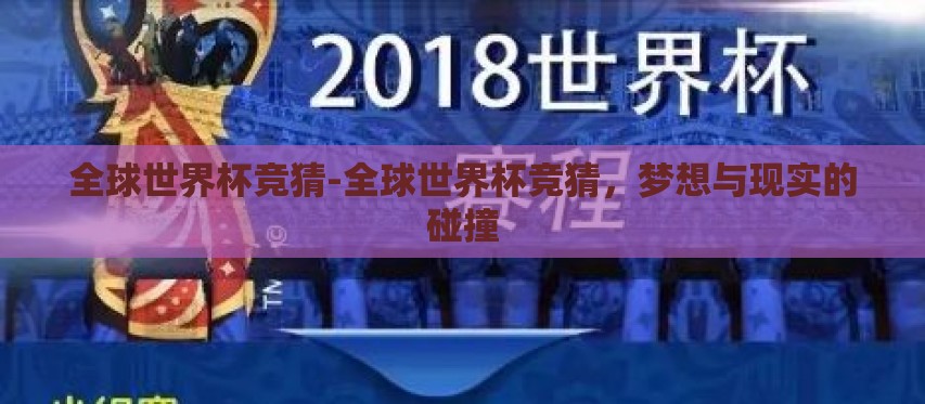 全球世界杯竞猜-全球世界杯竞猜,梦想与现实的碰撞 全球世界杯竞猜-全球世界杯竞猜,梦想与现实的碰撞