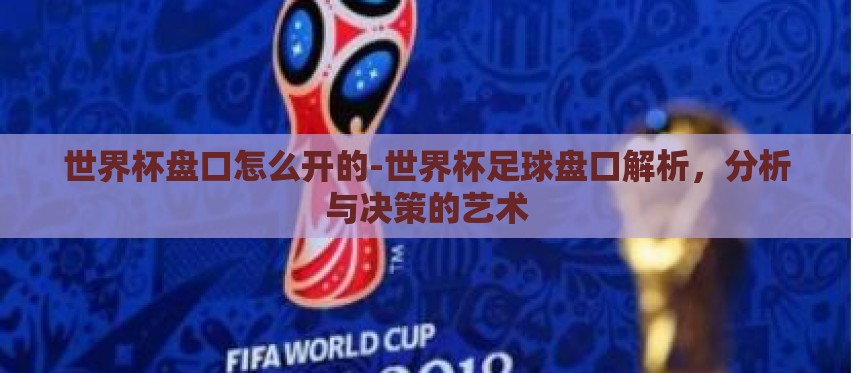 世界杯盘口怎么开的-世界杯足球盘口解析，分析与决策的艺术
