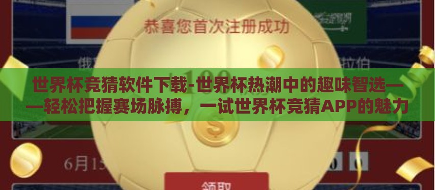 世界杯竞猜软件下载-世界杯热潮中的趣味智选——轻松把握赛场脉搏，一试世界杯竞猜APP的魅力