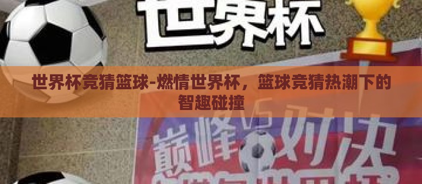 世界杯竞猜篮球-燃情世界杯,篮球竞猜热潮下的智趣碰撞 世界杯竞猜篮球-燃情世界杯,篮球竞猜热潮下的智趣碰撞