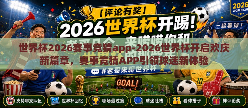 世界杯2026赛事竞猜app-2026世界杯开启欢庆新篇章,赛事竞猜APP引领球迷新体验 世界杯2026赛事竞猜app-2026世界杯开启欢庆新篇章,赛事竞猜APP引领球迷新体验