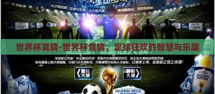 世界杯竞猜-世界杯竞猜,足球狂欢的智慧与乐趣 世界杯竞猜-世界杯竞猜,足球狂欢的智慧与乐趣