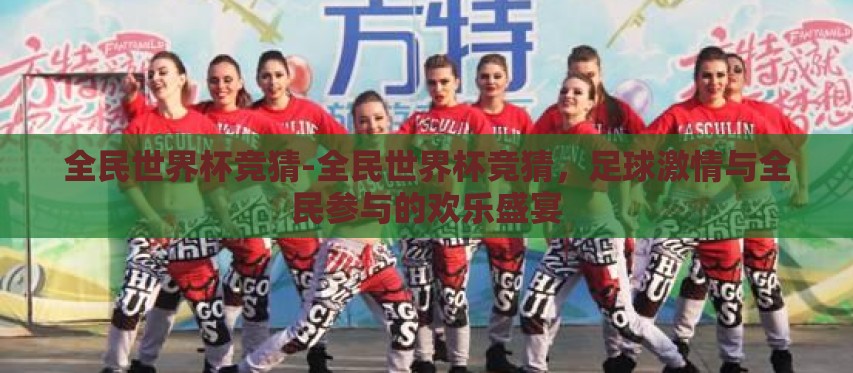 全民世界杯竞猜-全民世界杯竞猜,足球激情与全民参与的欢乐盛宴 全民世界杯竞猜-全民世界杯竞猜,足球激情与全民参与的欢乐盛宴
