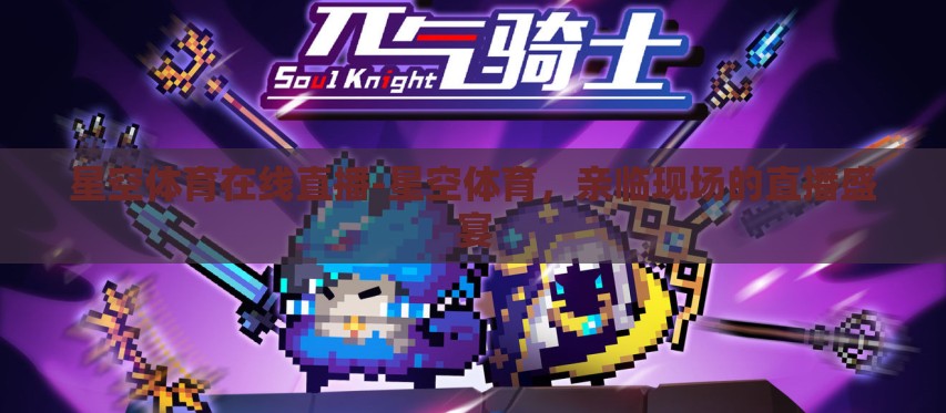星空体育在线直播-星空体育，亲临现场的直播盛宴