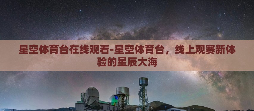 星空体育台在线观看-星空体育台，线上观赛新体验的星辰大海