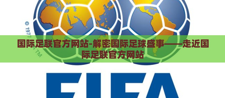国际足联官方网站-解密国际足球盛事——走近国际足联官方网站