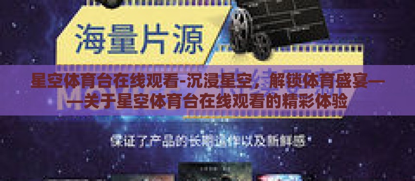 星空体育台在线观看-沉浸星空,解锁体育盛宴——关于星空体育台在线观看的精彩体验 星空体育台在线观看-沉浸星空,解锁体育盛宴——关于星空体育台在线观看的精彩体验