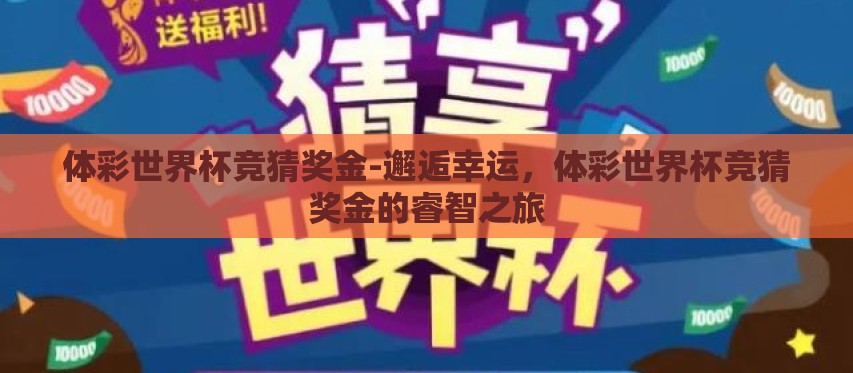 体彩世界杯竞猜奖金-邂逅幸运,体彩世界杯竞猜奖金的睿智之旅 体彩世界杯竞猜奖金-邂逅幸运,体彩世界杯竞猜奖金的睿智之旅