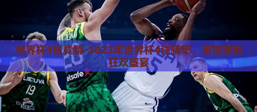世界杯4强竞猜-2023年世界杯4强猜想，足球迷的狂欢盛宴