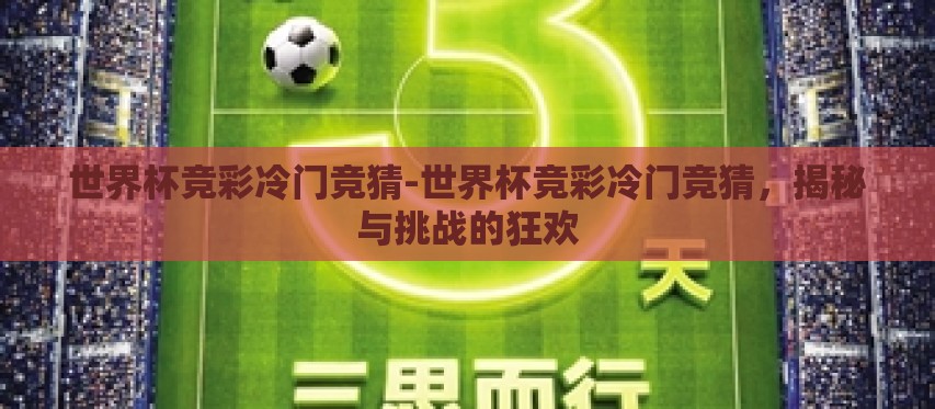 世界杯竞彩冷门竞猜-世界杯竞彩冷门竞猜,揭秘与挑战的狂欢 世界杯竞彩冷门竞猜-世界杯竞彩冷门竞猜,揭秘与挑战的狂欢