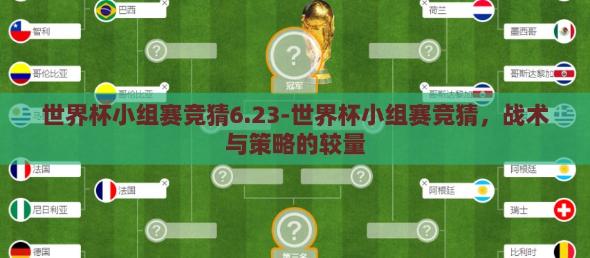 世界杯小组赛竞猜6.23-世界杯小组赛竞猜,战术与策略的较量 世界杯小组赛竞猜6.23-世界杯小组赛竞猜,战术与策略的较量