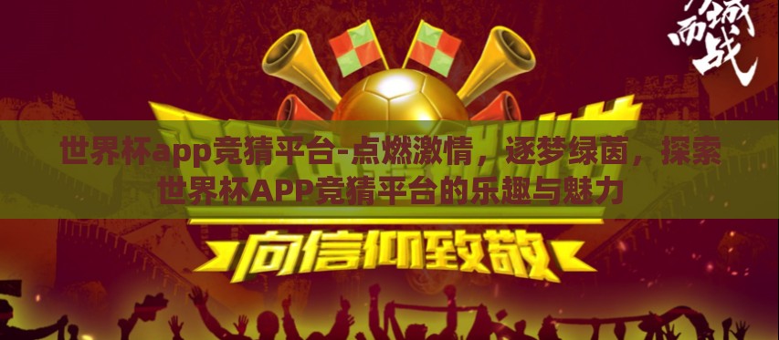 世界杯app竞猜平台-点燃激情,逐梦绿茵,探索世界杯APP竞猜平台的乐趣与魅力 世界杯app竞猜平台-点燃激情,逐梦绿茵,探索世界杯APP竞猜平台的乐趣与魅力