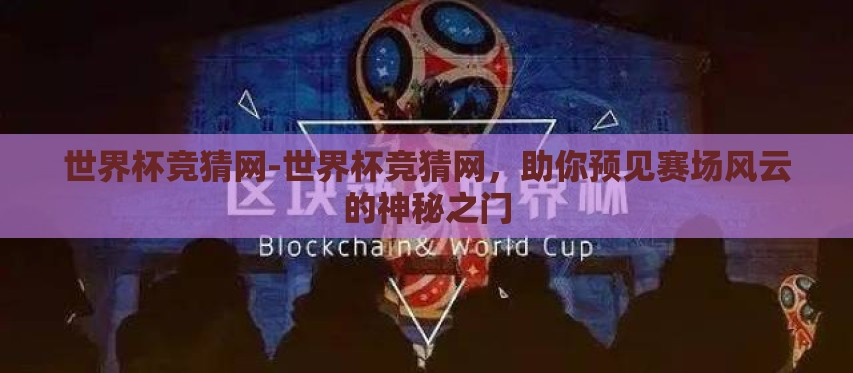 世界杯竞猜网-世界杯竞猜网,助你预见赛场风云的神秘之门 世界杯竞猜网-世界杯竞猜网,助你预见赛场风云的神秘之门