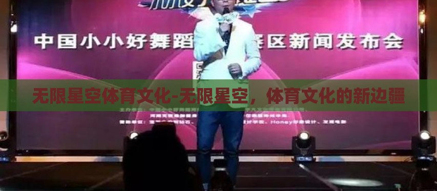 无限星空体育文化-无限星空,体育文化的新边疆 无限星空体育文化-无限星空,体育文化的新边疆