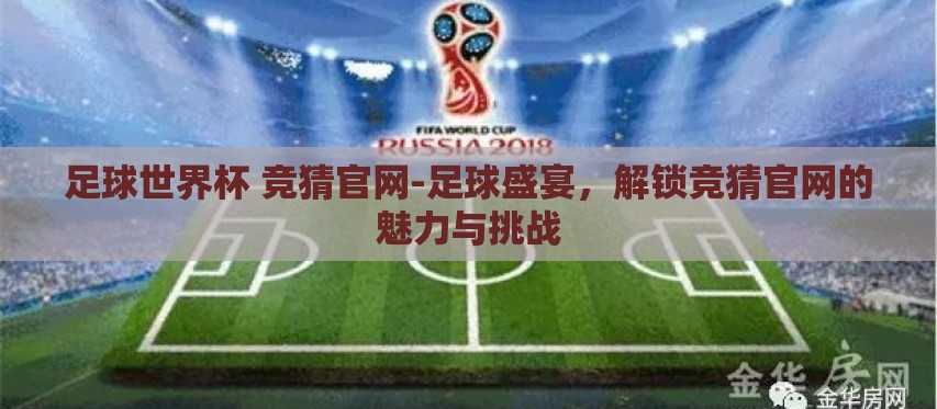 足球世界杯 竞猜官网-足球盛宴,解锁竞猜官网的魅力与挑战 足球世界杯 竞猜官网-足球盛宴,解锁竞猜官网的魅力与挑战