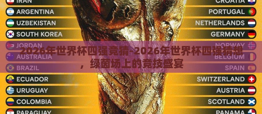 2026年世界杯四强竞猜-2026年世界杯四强猜想,绿茵场上的竞技盛宴 2026年世界杯四强竞猜-2026年世界杯四强猜想,绿茵场上的竞技盛宴