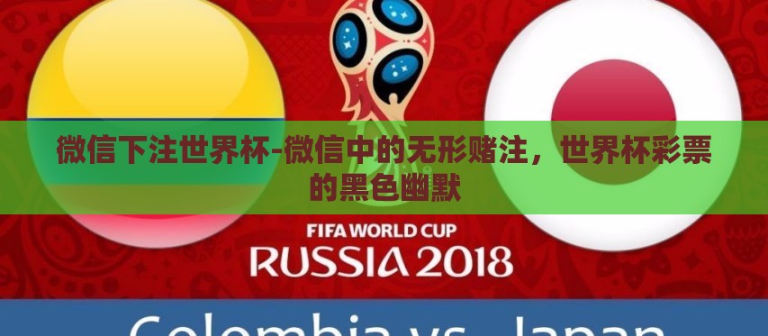 微信下注世界杯-微信中的无形赌注,世界杯彩票的黑色幽默 微信下注世界杯-微信中的无形赌注,世界杯彩票的黑色幽默
