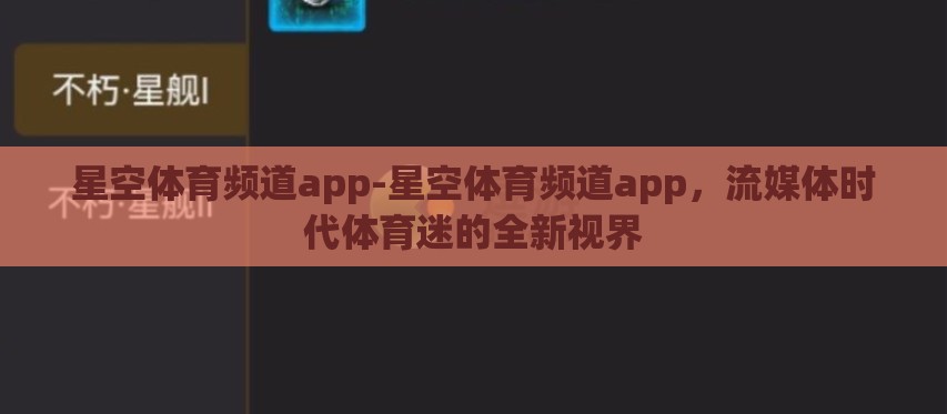 星空体育频道app-星空体育频道app,流媒体时代体育迷的全新视界 星空体育频道app-星空体育频道app,流媒体时代体育迷的全新视界