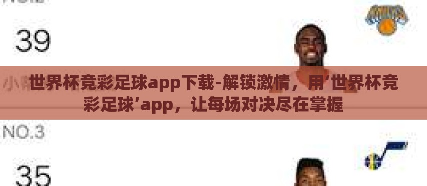 世界杯竞彩足球app下载-解锁激情,用‘世界杯竞彩足球’app,让每场对决尽在掌握 世界杯竞彩足球app下载-解锁激情,用‘世界杯竞彩足球’app,让每场对决尽在掌握