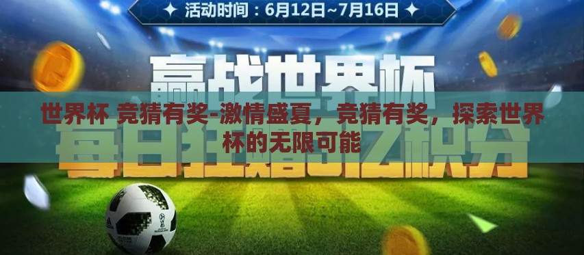 世界杯 竞猜有奖-激情盛夏，竞猜有奖，探索世界杯的无限可能