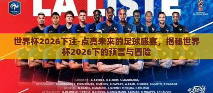 世界杯2026下注-点亮未来的足球盛宴,揭秘世界杯2026下的预言与冒险 世界杯2026下注-点亮未来的足球盛宴,揭秘世界杯2026下的预言与冒险