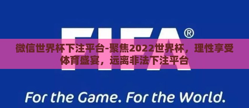 微信世界杯下注平台-聚焦2022世界杯,理性享受体育盛宴,远离非法下注平台 微信世界杯下注平台-聚焦2022世界杯,理性享受体育盛宴,远离非法下注平台