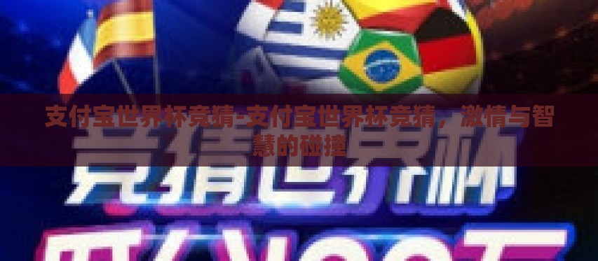 支付宝世界杯竞猜-支付宝世界杯竞猜,激情与智慧的碰撞 支付宝世界杯竞猜-支付宝世界杯竞猜,激情与智慧的碰撞